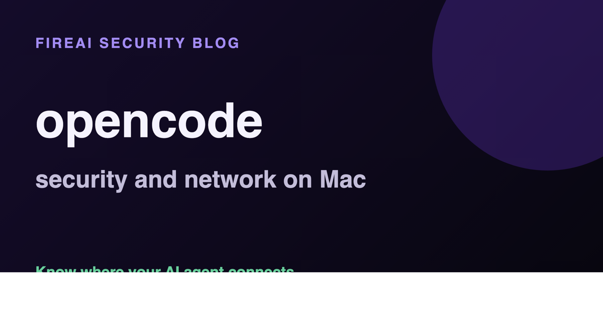 opencode Security on Mac: Monitor Network Access with FireAI